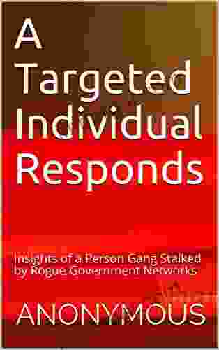 A Targeted Individual Responds: Insights Of A Person Gang Stalked By Rogue Government Networks