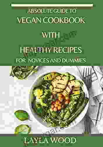 Absolute Guide To Vegan Cookbook With Healthy Recipes For Novices And Dummies