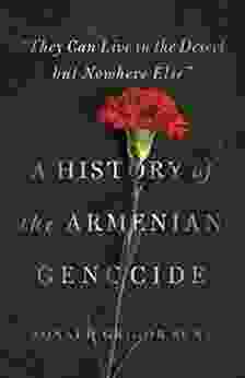 They Can Live in the Desert but Nowhere Else : A History of the Armenian Genocide (Human Rights and Crimes against Humanity 23)