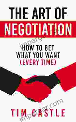 The Art of Negotiation: How To Get What You Want (Every Time)