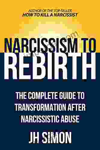 Narcissism To Rebirth: The Complete Guide To Transformation After Narcissistic Abuse (Kill A Narcissist 2)