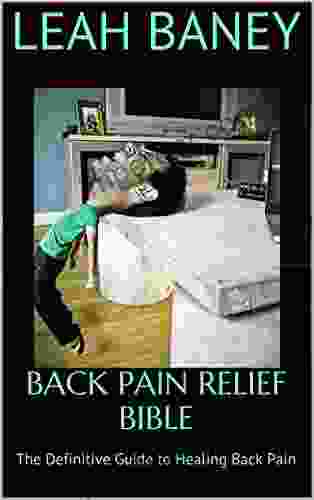 Back Pain Relief Bible: The Definitive Guide To Healing Back Pain