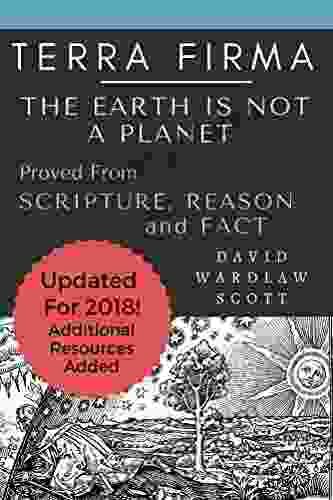 Terra Firma: The Earth Is Not A Planet Proved From Scripture Reason And Fact: Annotated