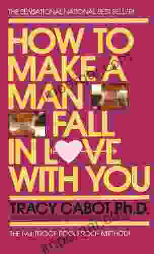 How To Make A Man Fall In Love With You: The Fail Proof Fool Proof Method