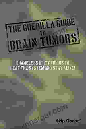 Guerilla Guide To Brain Tumors: Shameless Dirty Tricks To Beat The System And Stay Alive