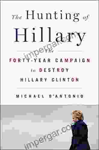 The Hunting Of Hillary: The Forty Year Campaign To Destroy Hillary Clinton