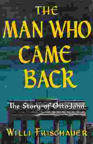 The Man Who Came Back: The Story Of Otto John