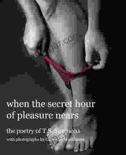 When The Secret Hour Of Pleasure Nears: The Poetry Of T S Simmons