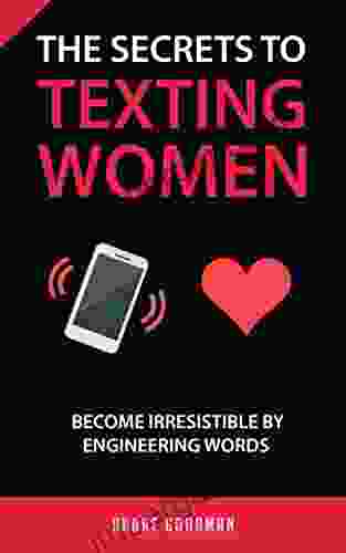 The Secrets To Texting Women: Become Irresistible By Engineering Your Words (Relationship And Dating Advice For Men)