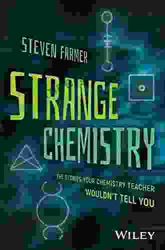 Strange Chemistry: The Stories Your Chemistry Teacher Wouldn t Tell You