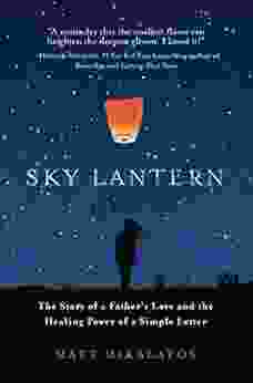 Sky Lantern: The Story of a Father s Love for His Children and the Healing Power of the Smallest Act of Kindness