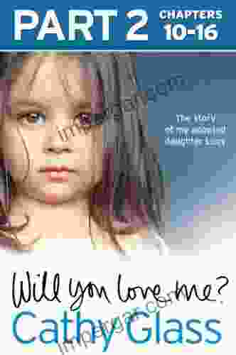 Will You Love Me?: The Story Of My Adopted Daughter Lucy: Part 2 Of 3