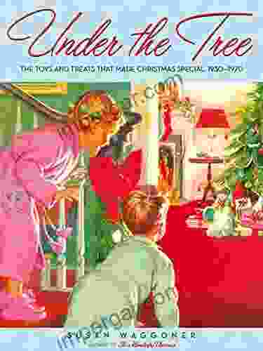 Under The Tree: The Toys And Treats That Made Christmas Special 1930 1970