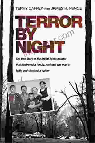 Terror By Night: The True Story Of The Brutal Texas Murder That Destroyed A Family Restored One Man S Faith And Shocked A Nation