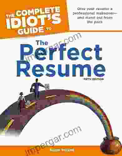 The Complete Idiot S Guide To The Perfect Resume 5th Edition: Give Your Resume A Professional Makeover And Stand Out From The Pack