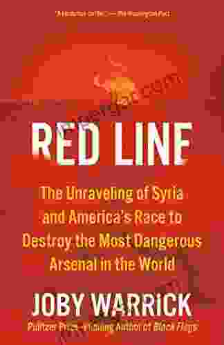 Red Line: The Unraveling Of Syria And America S Race To Destroy The Most Dangerous Arsenal In The World