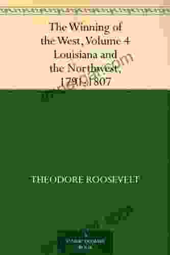 The Winning of the West Volume 4 Louisiana and the Northwest 1791 1807