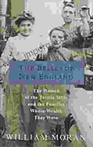 The Belles Of New England: The Women Of The Textile Mills And The Families Whose Wealth They Wove