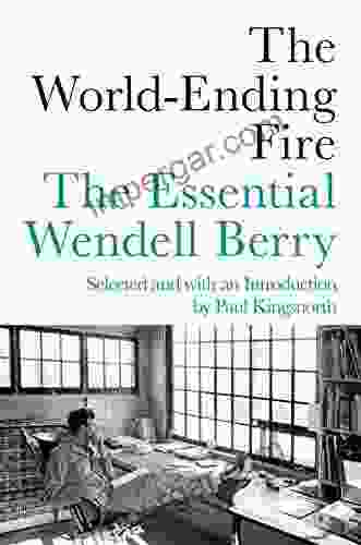 The World Ending Fire: The Essential Wendell Berry