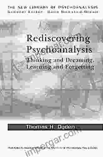 Rediscovering Psychoanalysis: Thinking and Dreaming Learning and Forgetting (The New Library of Psychoanalysis 10)