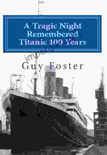 A Tragic Night Remembered Titanic 100 Years April 15 1912 to April 15 2024