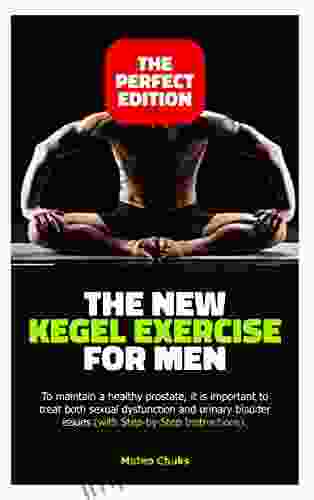 THE NEW KEGEL EXERCISE FOR MEN: To maintain a healthy prostate it is important to treat both sexual dysfunction and urinary bladder issues (with Step by Step Instructions)