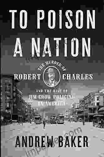 To Poison A Nation: The Murder Of Robert Charles And The Rise Of Jim Crow Policing In America