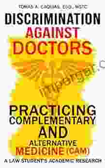 DISCRIMINATION AGAINST DOCTORS PRACTICING COMPLEMENTARY AND ALTERNATIVE MEDICINE (CAM): A Law Student s Academic Research