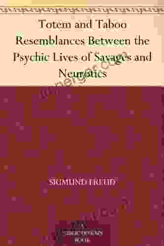 Totem and Taboo Resemblances Between the Psychic Lives of Savages and Neurotics