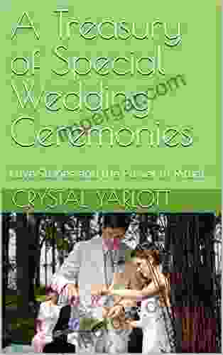 A Treasury Of Special Wedding Ceremonies: Love Stories And The Power Of Ritual