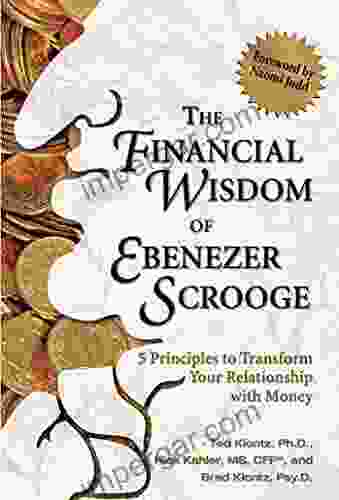 The Financial Wisdom Of Ebeneezer Scrooge: 5 Principles To Transform Your Relationship With Money