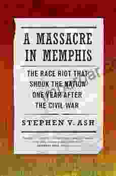 A Massacre in Memphis: The Race Riot That Shook the Nation One Year After the Civil War