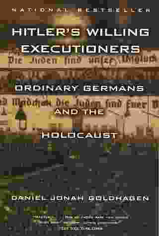 Hitler s Willing Executioners: Ordinary Germans and the Holocaust