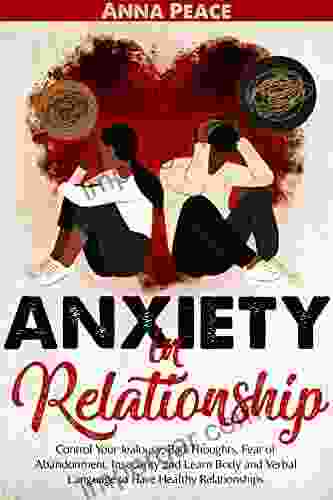 Anxiety In Relationship: Control Your Jealousy Bad Thoughts Fear Of Abandonment Insecurity And Learning Body And Verbal Language To Have Healthy Relationships