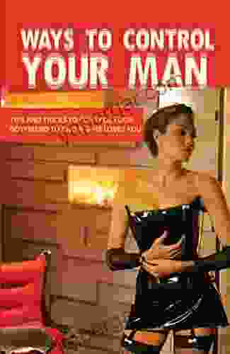 Ways To Control Your Man: Tips And Tricks To Control Your Boyfriend To Know If He Loves You: Dating Advice
