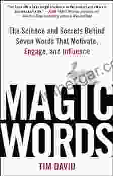 Magic Words: The Science and Secrets Behind Seven Words That Motivate Engage and Influence