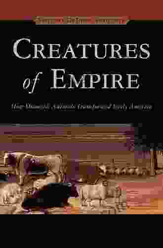 Creatures of Empire: How Domestic Animals Transformed Early America