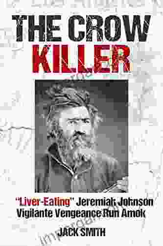 The Crow Killer: Liver Eating Jeremiah Johnson Vigilante Vengeance Run Amok (Serial Killer True Crime 25)