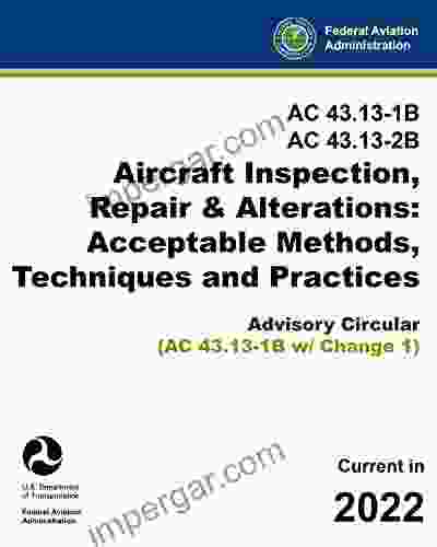 AC 43 13 1B AC 43 13 2B Aircraft Inspection Repair Alterations: Acceptable Methods Techniques And Practices: (FAA Advisory Circular)