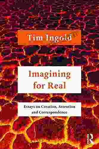 Imagining For Real: Essays On Creation Attention And Correspondence