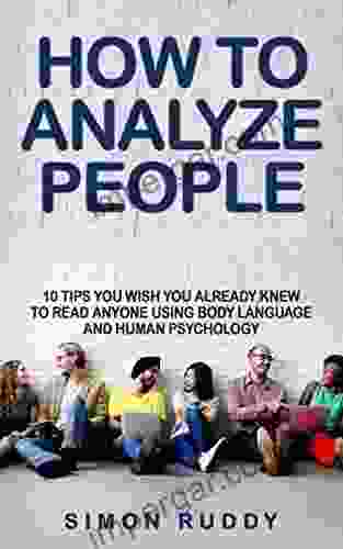 How To Analyze People: Tips You Wish You Already Knew To Read Anyone Using Body Language And Human Psychology