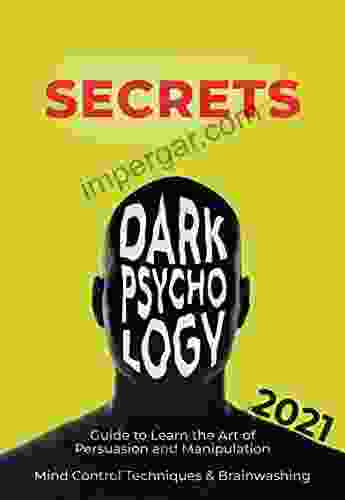 Dark Psychology Secrets: 2024 Guide to Learn the Art of Persuasion and Manipulation Mind Control Techniques Brainwashing