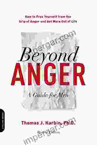 Beyond Anger: A Guide For Men: How To Free Yourself From The Grip Of Anger And Get More Out Of Life