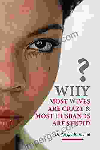 WHY MOST WIVES ARE CRAZY AND MOST HUSBANDS ARE STUPID: Emotional outbursts in a Marriage Relationship