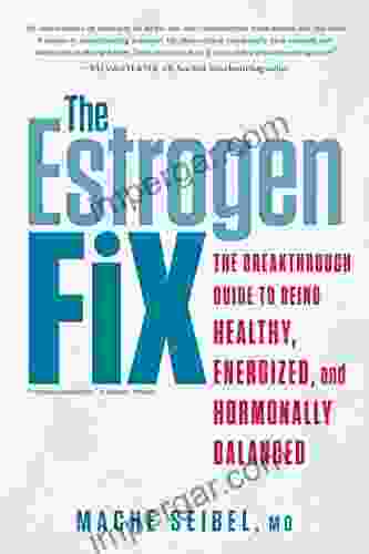 The Estrogen Fix: The Breakthrough Guide to Being Healthy Energized and Hormonally Balanced