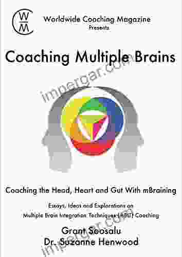 Coaching Multiple Brains: Essays Ideas and Explorations on Multiple Brain Integration Techniques (mBIT) Coaching (Worldwide Coaching Magazine Presents 2)