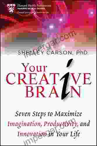 Your Creative Brain: Seven Steps to Maximize Imagination Productivity and Innovation in Your Life (Harvard Health Publications)