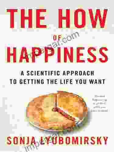 The How Of Happiness: A New Approach To Getting The Life You Want