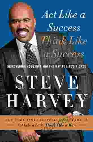 Act Like A Success Think Like A Success: Discovering Your Gift And The Way To Life S Riches