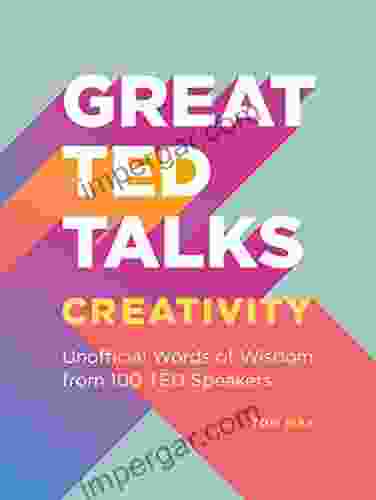 Great TED Talks: Creativity: An Unofficial Guide with Words of Wisdom from 100 TED Speakers